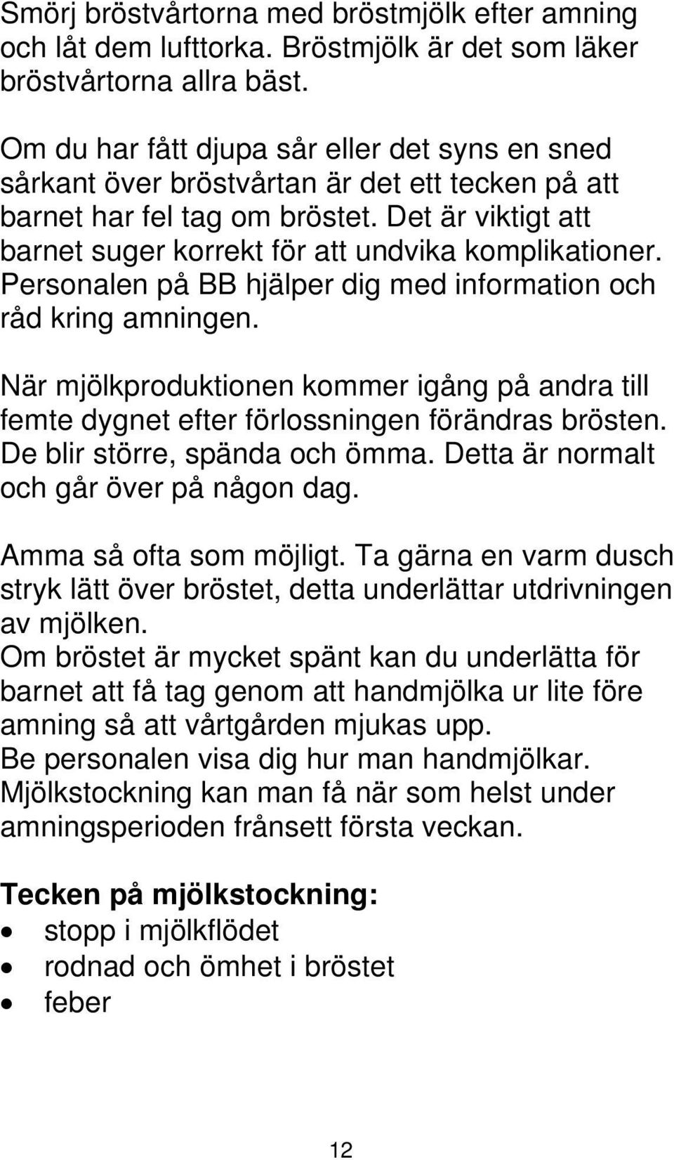 Personalen på BB hjälper dig med information och råd kring amningen. När mjölkproduktionen kommer igång på andra till femte dygnet efter förlossningen förändras brösten.