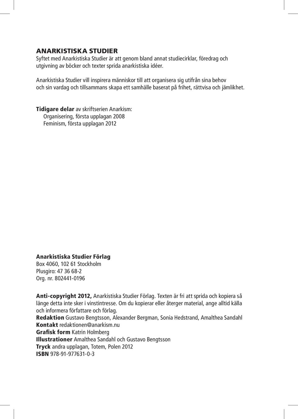 Tidigare delar av skriftserien Anarkism: Organisering, första upplagan 2008 Feminism, första upplagan 2012 Anarkistiska Studier Förlag Box 4060, 102 61 Stockholm Plusgiro: 47 36 68-2 Org. nr.