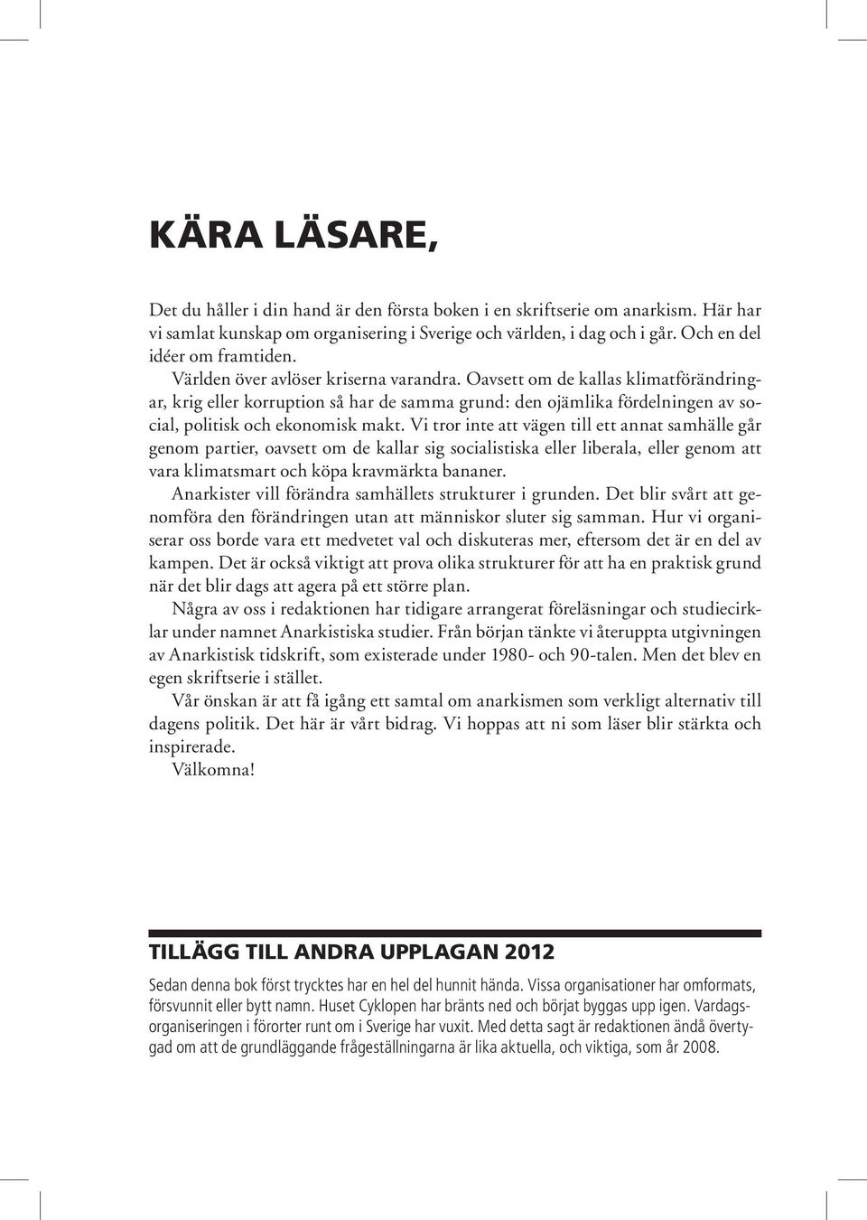 Vi tror inte att vägen till ett annat samhälle går genom partier, oavsett om de kallar sig socialistiska eller liberala, eller genom att vara klimatsmart och köpa kravmärkta bananer.