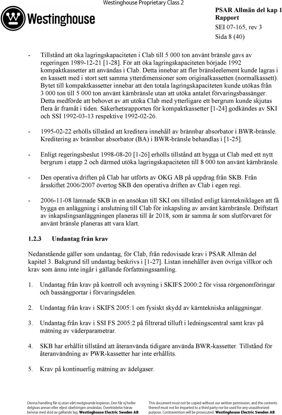 Detta innebar att fler bränsleelement kunde lagras i en kassett med i stort sett samma ytterdimensioner som originalkassetten (normalkassett).