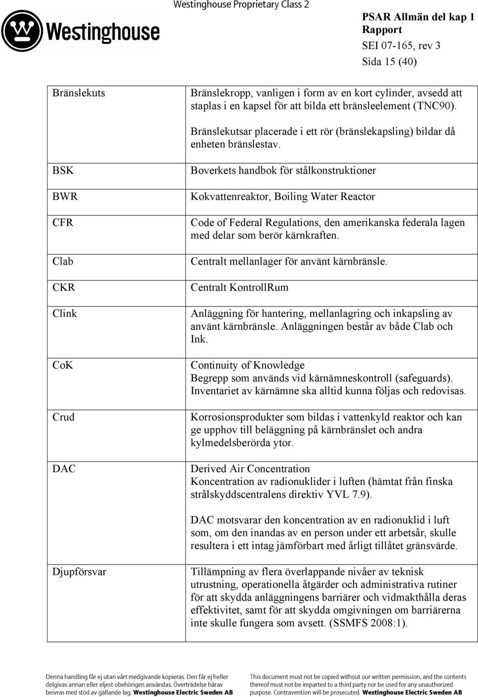 BSK BWR CFR Clab CKR Clink CoK Crud DAC Boverkets handbok för stålkonstruktioner Kokvattenreaktor, Boiling Water Reactor Code of Federal Regulations, den amerikanska federala lagen med delar som