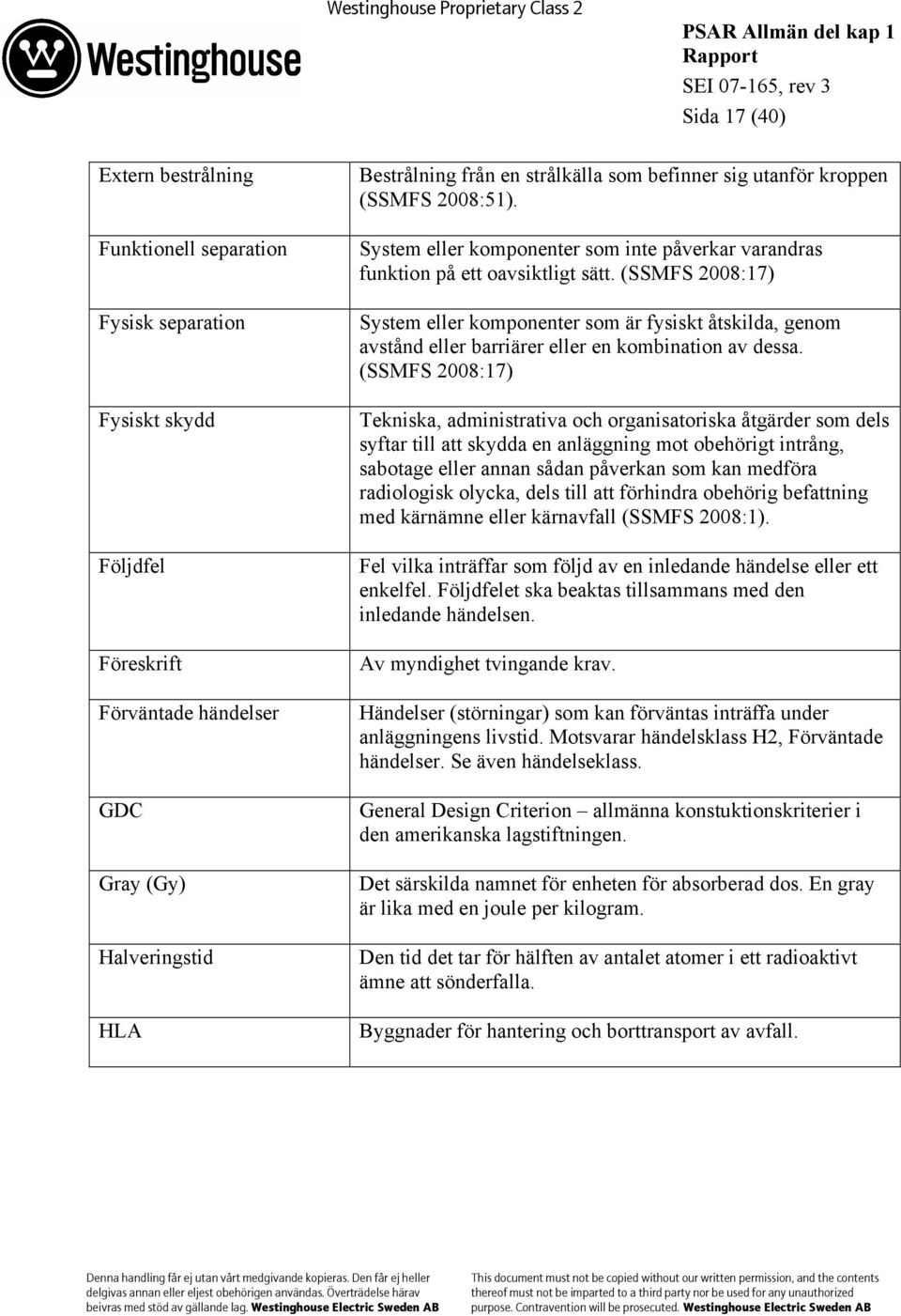 (SSMFS 2008:17) System eller komponenter som är fysiskt åtskilda, genom avstånd eller barriärer eller en kombination av dessa.