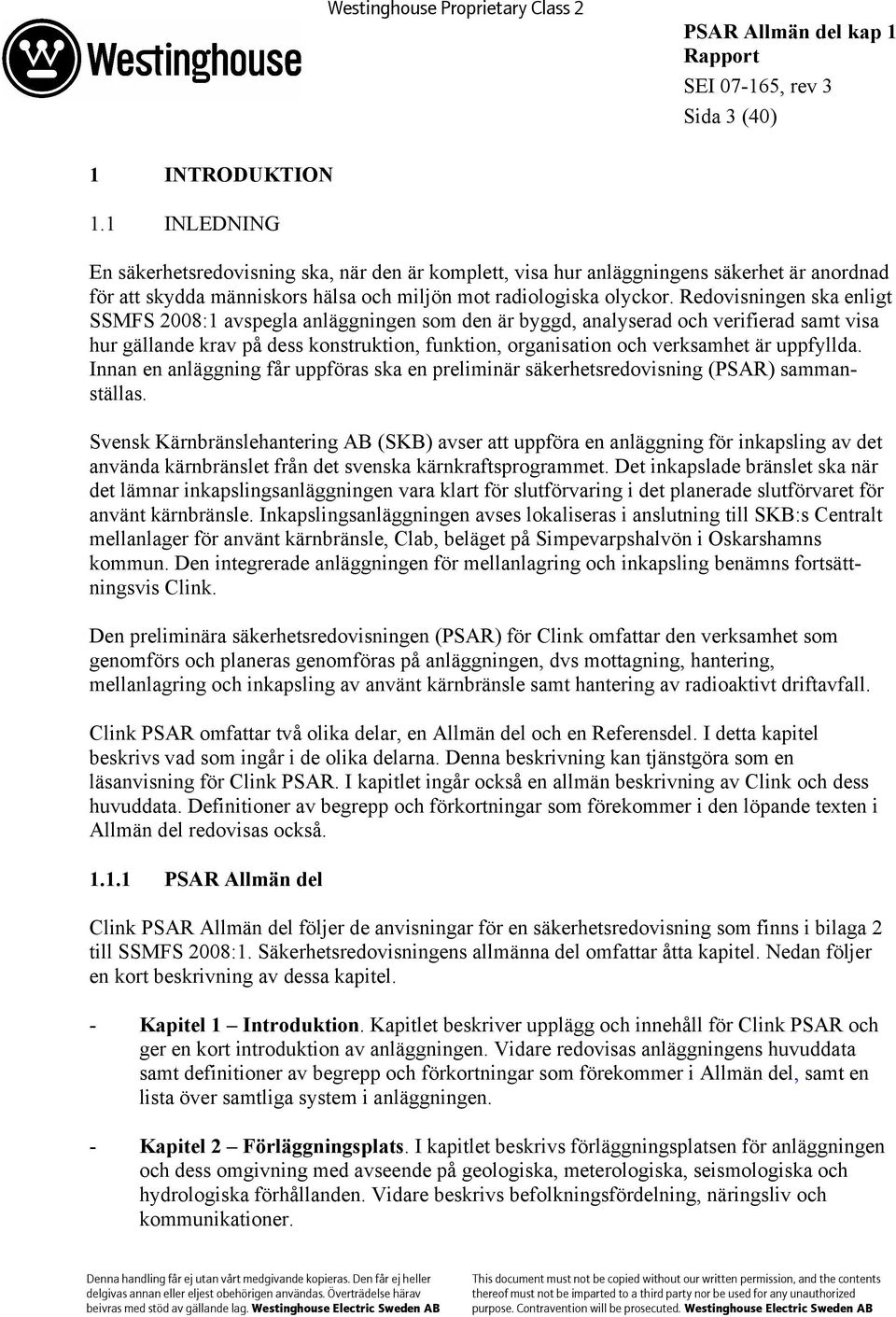 Redovisningen ska enligt SSMFS 2008:1 avspegla anläggningen som den är byggd, analyserad och verifierad samt visa hur gällande krav på dess konstruktion, funktion, organisation och verksamhet är