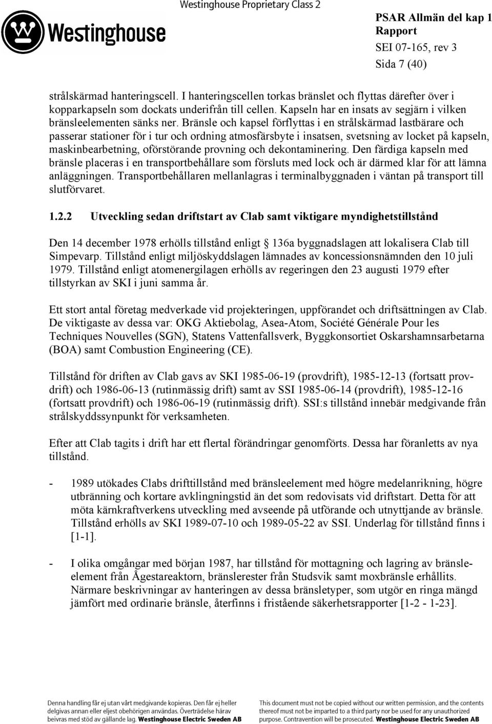 Bränsle och kapsel förflyttas i en strålskärmad lastbärare och passerar stationer för i tur och ordning atmosfärsbyte i insatsen, svetsning av locket på kapseln, maskinbearbetning, oförstörande