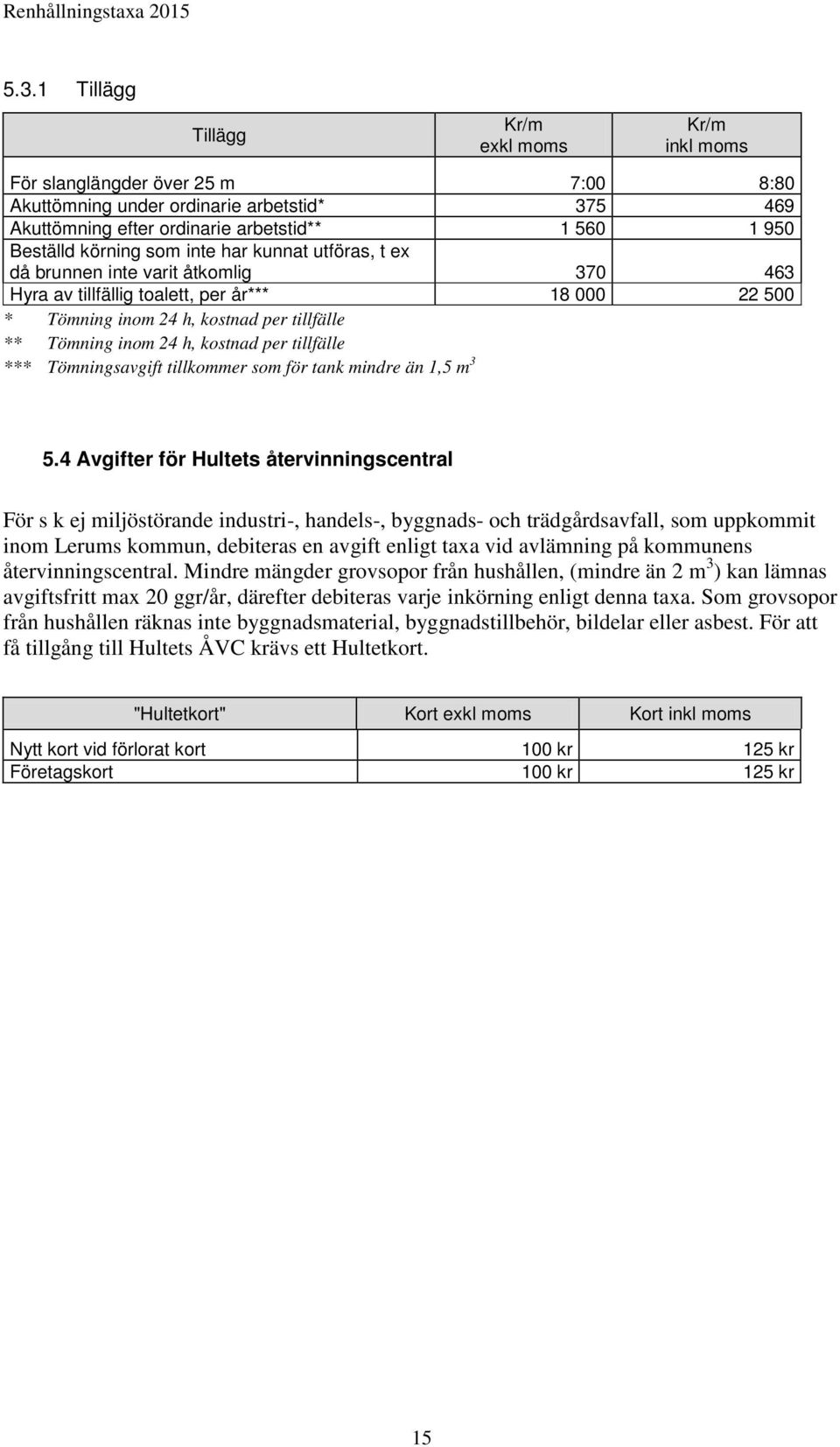 kostnad per tillfälle *** Tömningsavgift tillkommer som för tank mindre än 1,5 m 3 5.