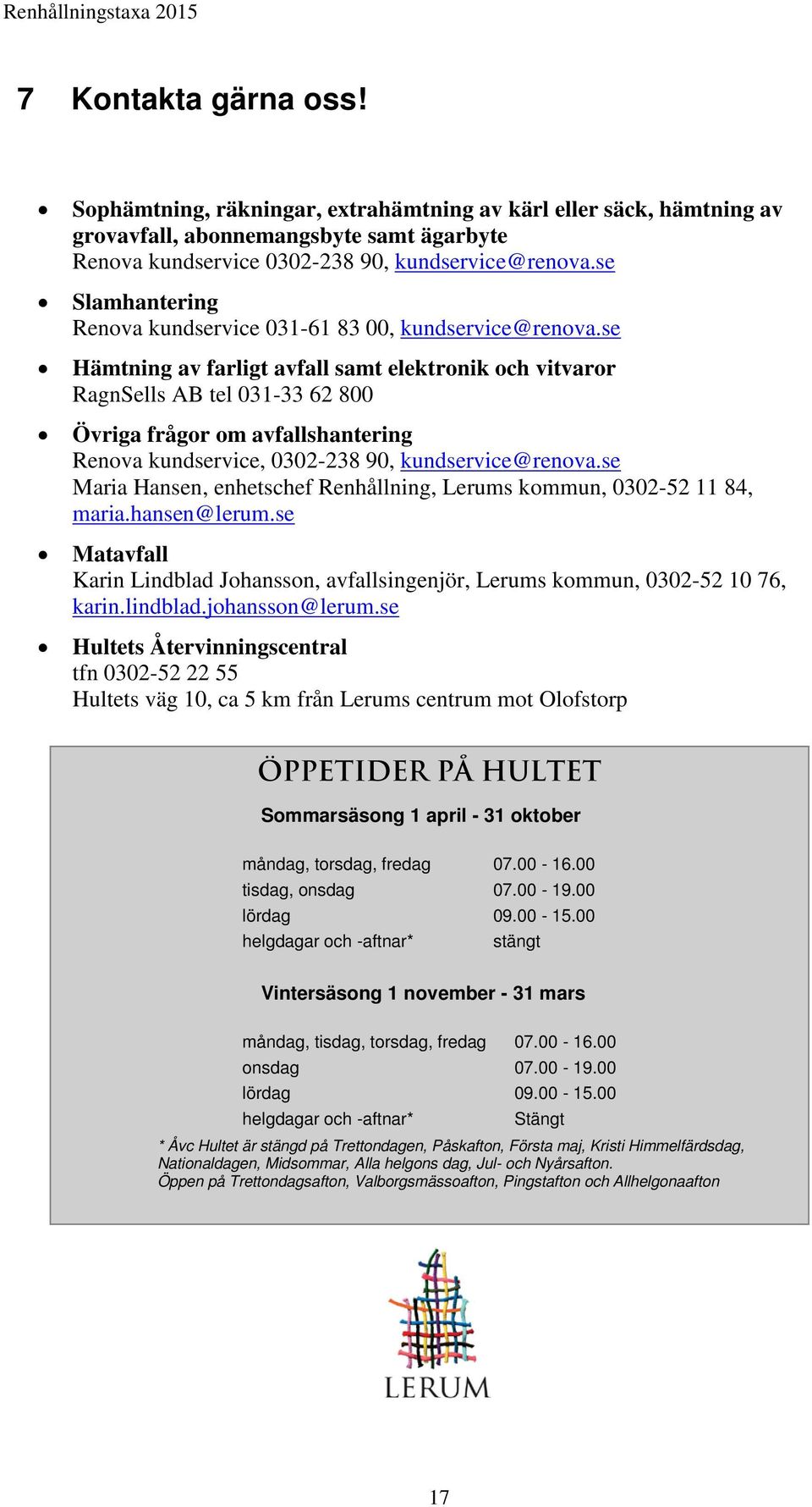 se Hämtning av farligt avfall samt elektronik och vitvaror RagnSells AB tel 031-33 62 800 Övriga frågor om avfallshantering Renova kundservice, 0302-238 90, kundservice@renova.