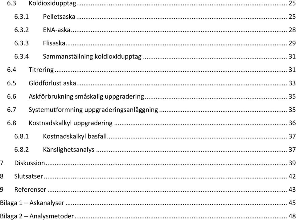 7 Systemutformning uppgraderingsanläggning... 35 6.8 Kostnadskalkyl uppgradering... 36 6.8.1 Kostnadskalkyl basfall... 37 6.