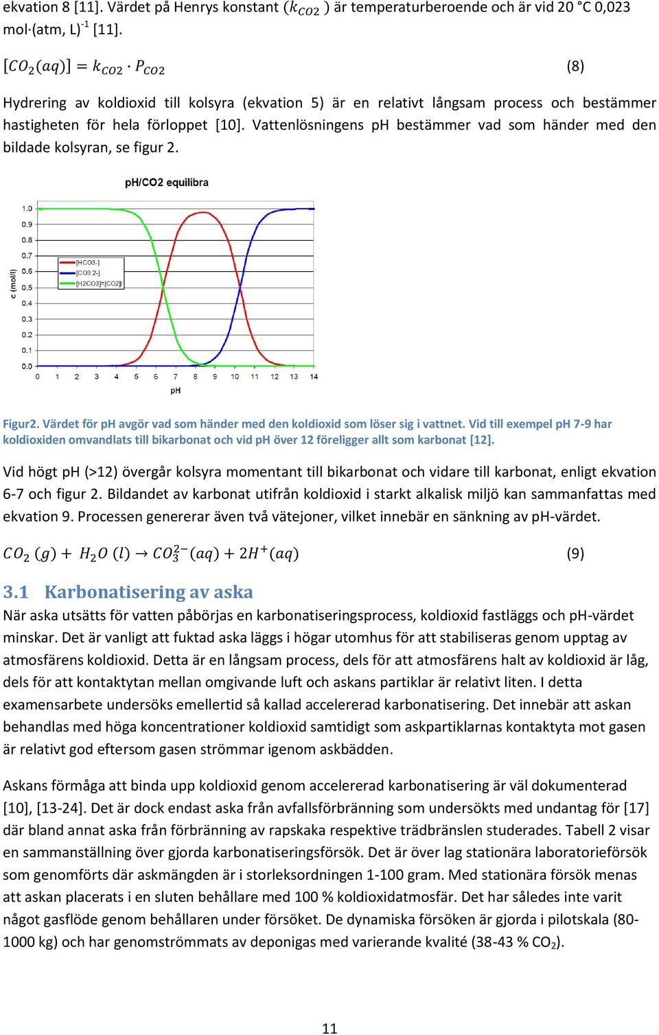 Vattenlösningens ph bestämmer vad som händer med den bildade kolsyran, se figur 2. (8) Figur2. Värdet för ph avgör vad som händer med den koldioxid som löser sig i vattnet.