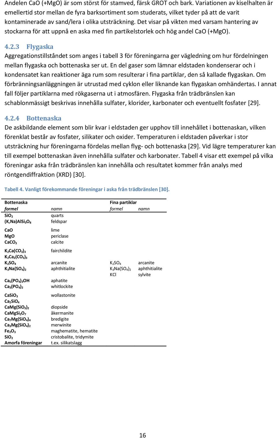 Det visar på vikten med varsam hantering av stockarna för att uppnå en aska med fin partikelstorlek och hög andel CaO (+MgO). 4.2.