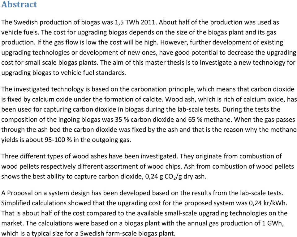 However, further development of existing upgrading technologies or development of new ones, have good potential to decrease the upgrading cost for small scale biogas plants.