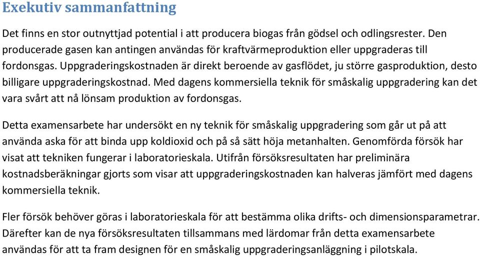 Uppgraderingskostnaden är direkt beroende av gasflödet, ju större gasproduktion, desto billigare uppgraderingskostnad.