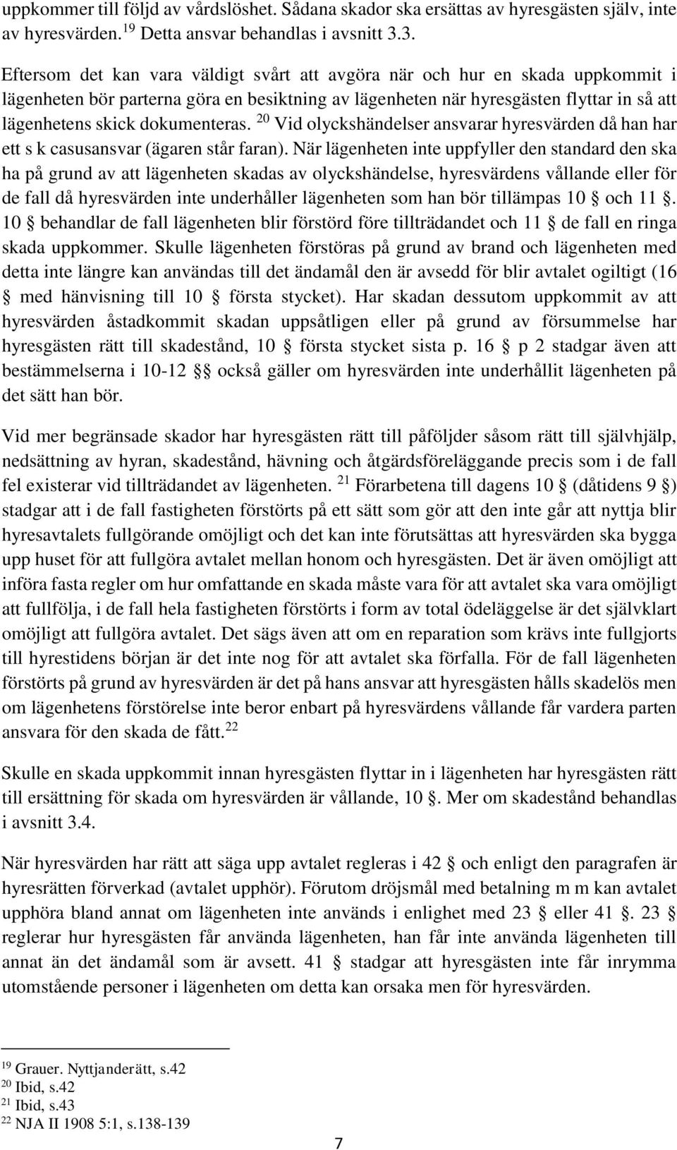 dokumenteras. 20 Vid olyckshändelser ansvarar hyresvärden då han har ett s k casusansvar (ägaren står faran).