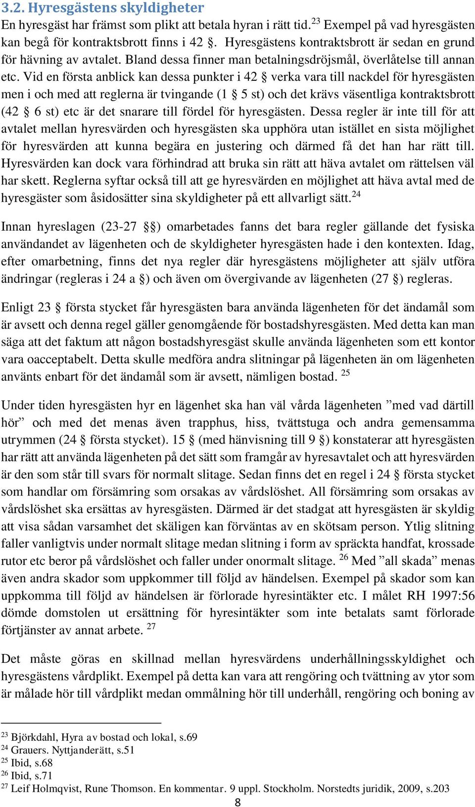 Vid en första anblick kan dessa punkter i 42 verka vara till nackdel för hyresgästen men i och med att reglerna är tvingande (1 5 st) och det krävs väsentliga kontraktsbrott (42 6 st) etc är det