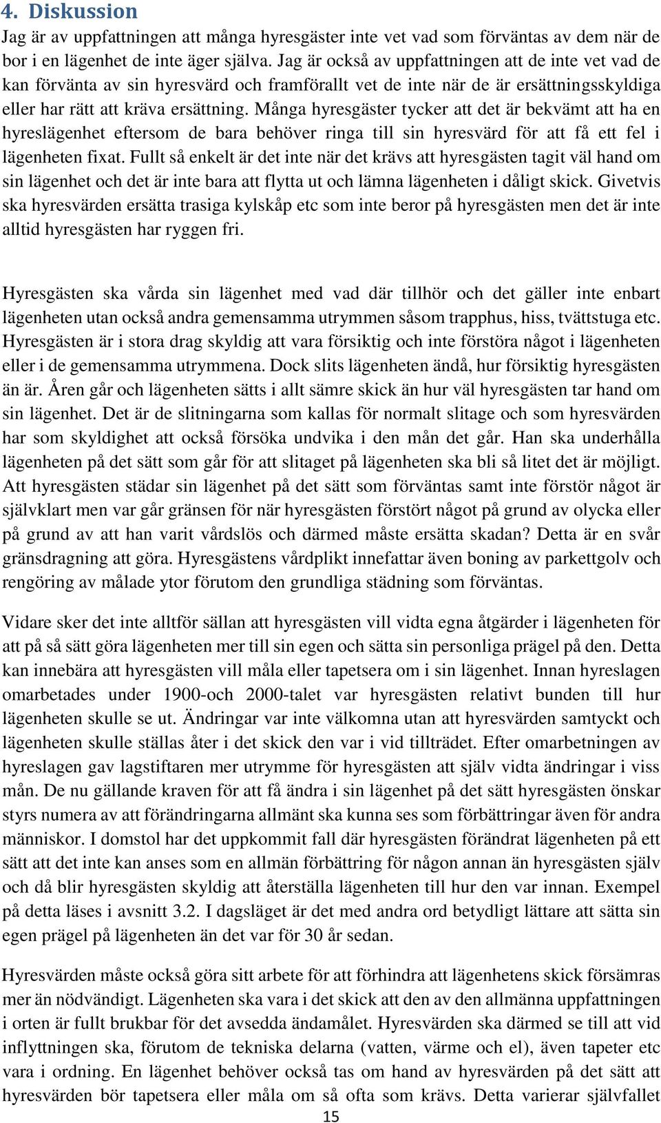 Många hyresgäster tycker att det är bekvämt att ha en hyreslägenhet eftersom de bara behöver ringa till sin hyresvärd för att få ett fel i lägenheten fixat.