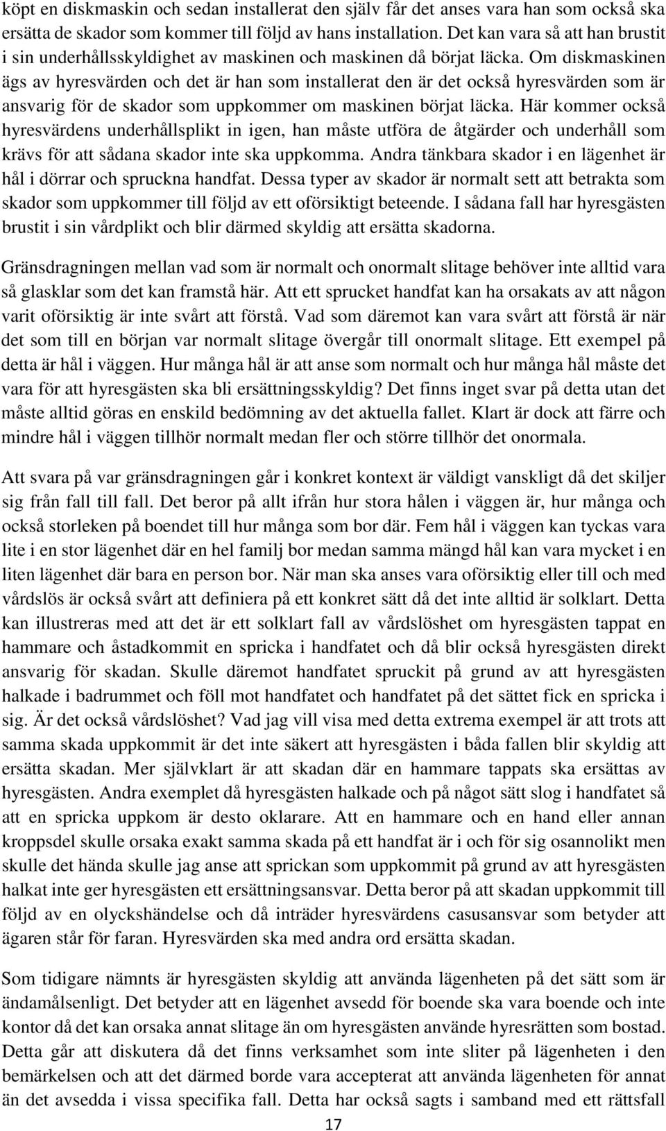 Om diskmaskinen ägs av hyresvärden och det är han som installerat den är det också hyresvärden som är ansvarig för de skador som uppkommer om maskinen börjat läcka.