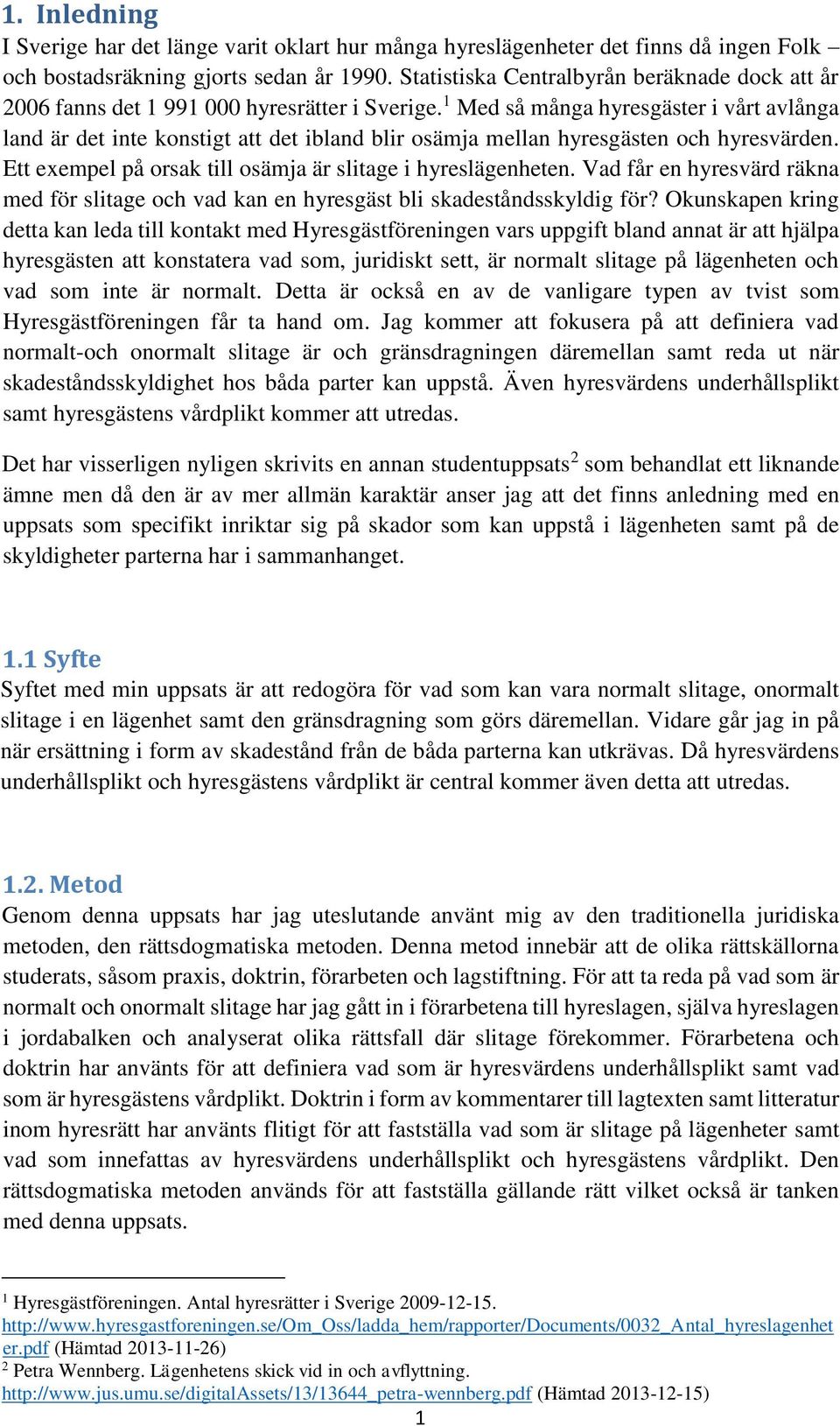 1 Med så många hyresgäster i vårt avlånga land är det inte konstigt att det ibland blir osämja mellan hyresgästen och hyresvärden. Ett exempel på orsak till osämja är slitage i hyreslägenheten.