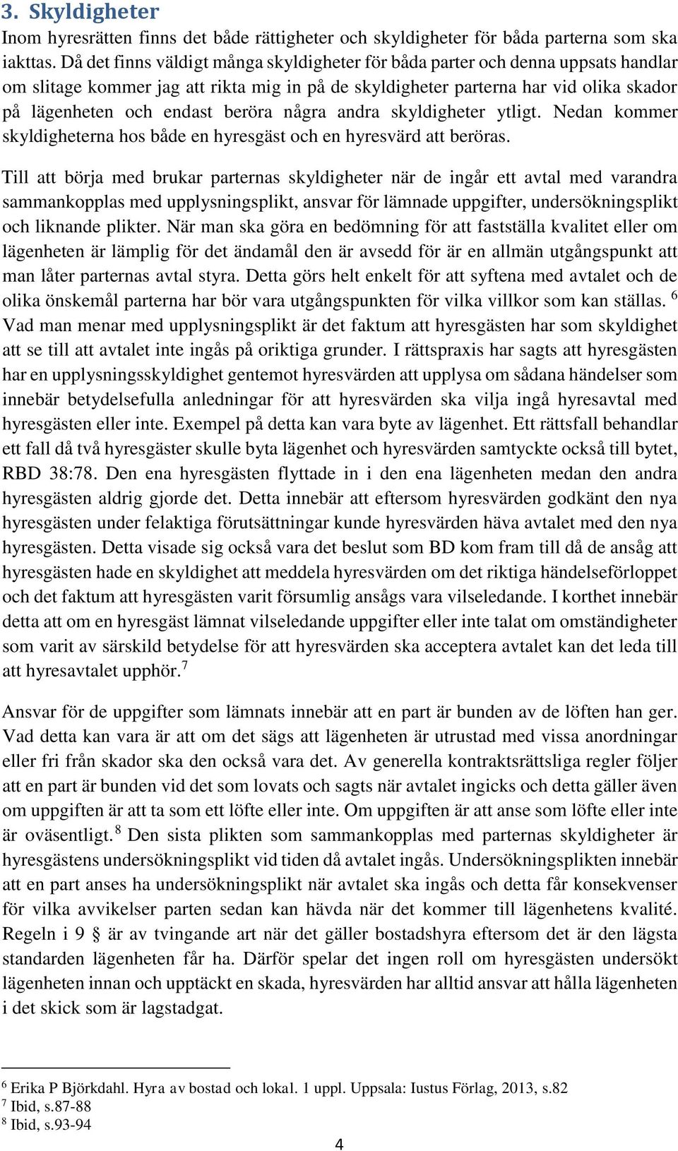 beröra några andra skyldigheter ytligt. Nedan kommer skyldigheterna hos både en hyresgäst och en hyresvärd att beröras.