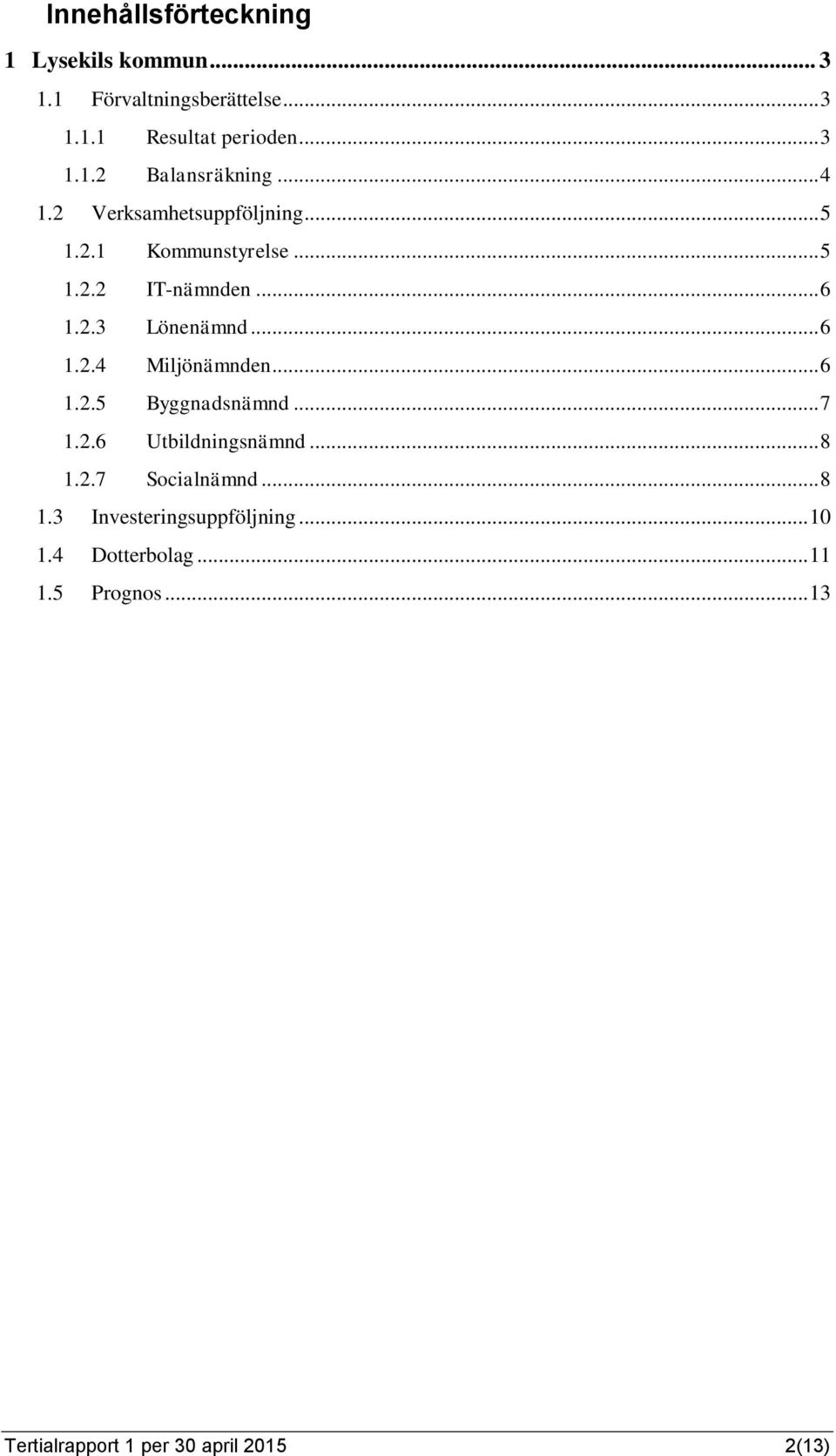 .. 6 1.2.5 Byggnadsnämnd... 7 1.2.6 Utbildningsnämnd... 8 1.2.7 Socialnämnd... 8 1.3 Investeringsuppföljning.