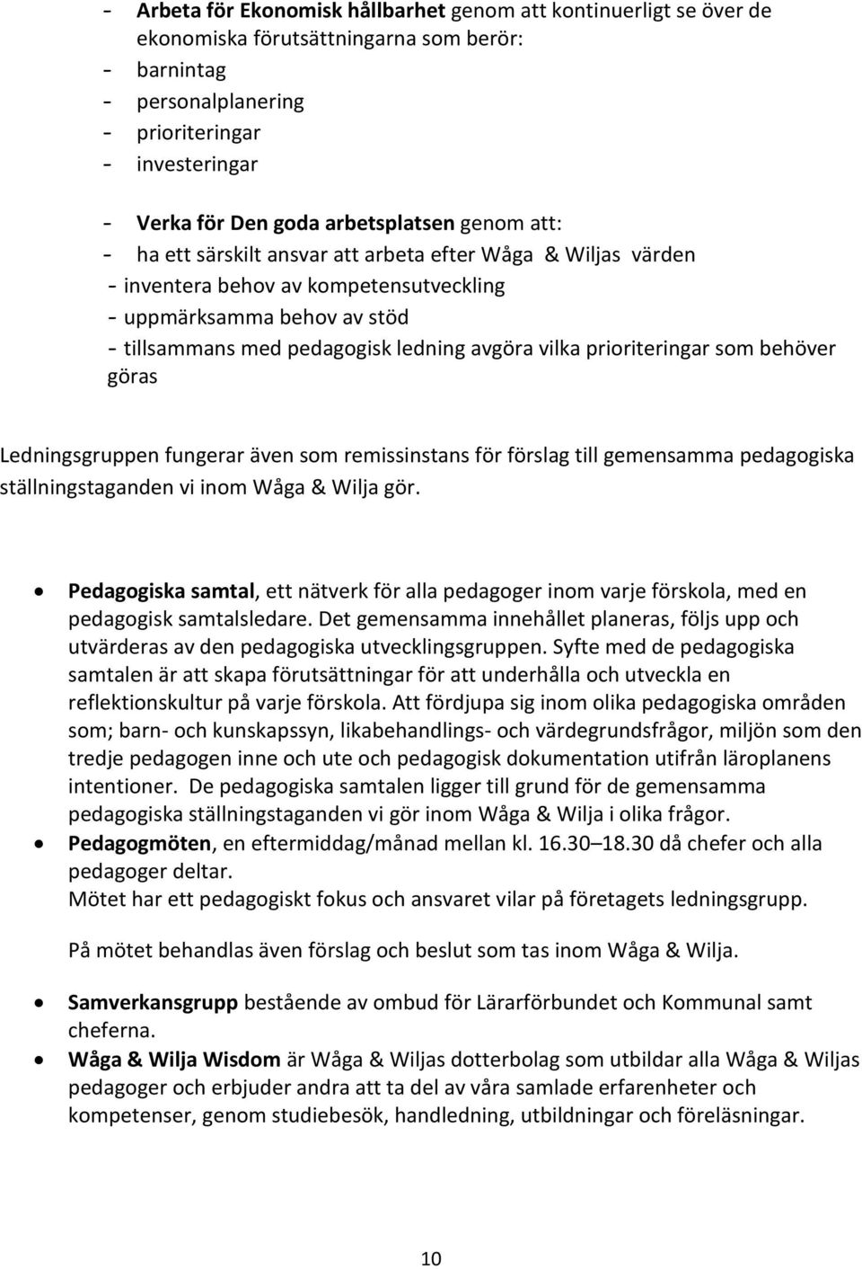 avgöra vilka prioriteringar som behöver göras Ledningsgruppen fungerar även som remissinstans för förslag till gemensamma pedagogiska ställningstaganden vi inom Wåga & Wilja gör.