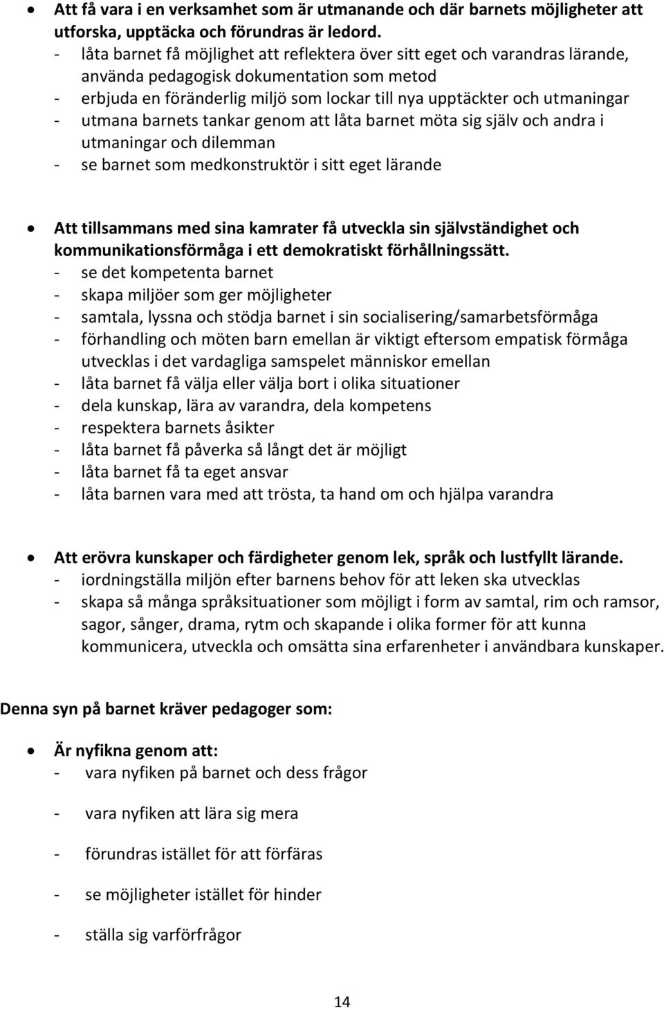 - utmana barnets tankar genom att låta barnet möta sig själv och andra i utmaningar och dilemman - se barnet som medkonstruktör i sitt eget lärande Att tillsammans med sina kamrater få utveckla sin