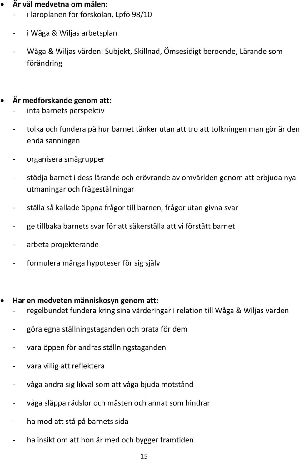 erövrande av omvärlden genom att erbjuda nya utmaningar och frågeställningar - ställa så kallade öppna frågor till barnen, frågor utan givna svar - ge tillbaka barnets svar för att säkerställa att vi