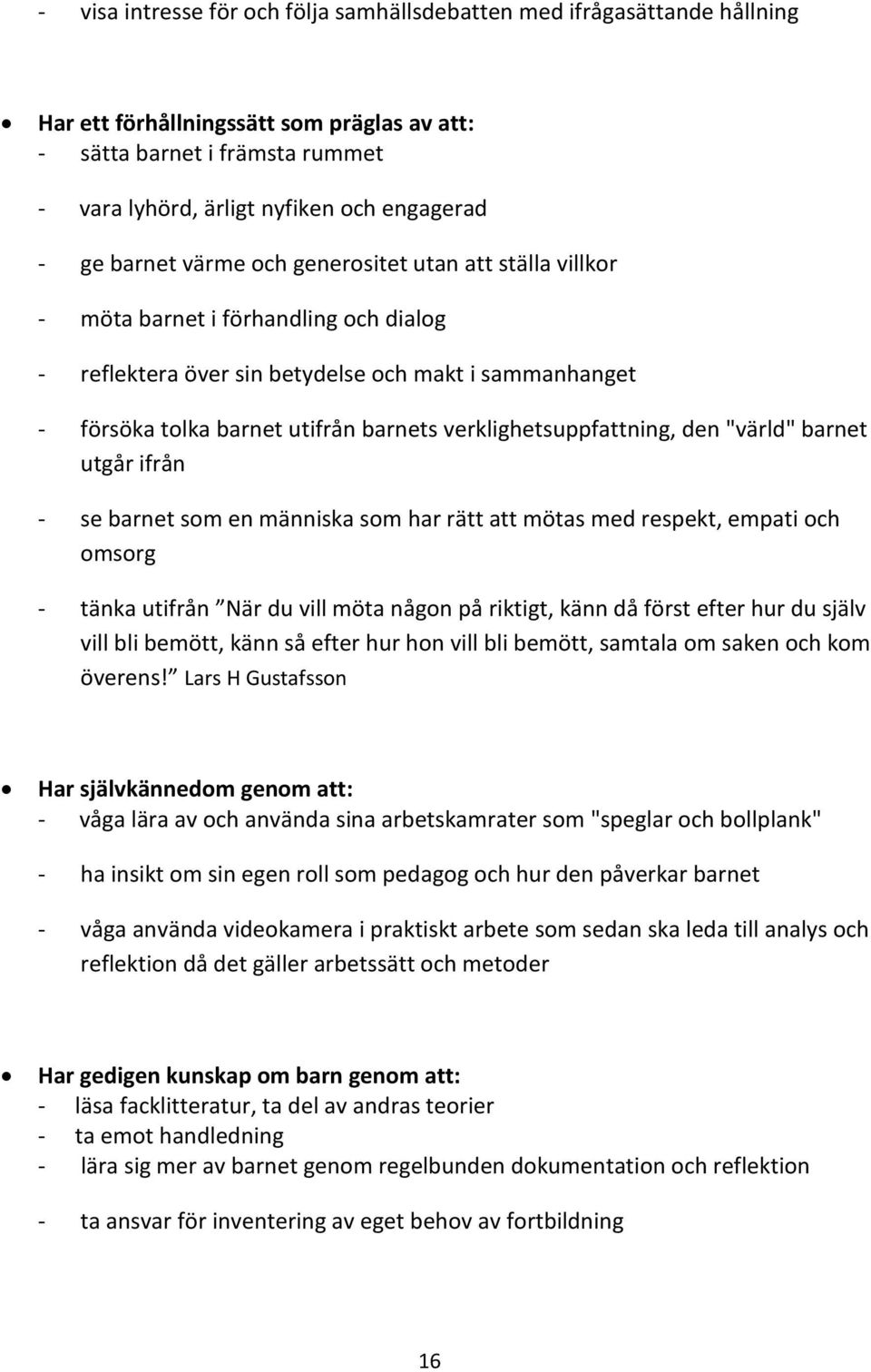 verklighetsuppfattning, den "värld" barnet utgår ifrån - se barnet som en människa som har rätt att mötas med respekt, empati och omsorg - tänka utifrån När du vill möta någon på riktigt, känn då