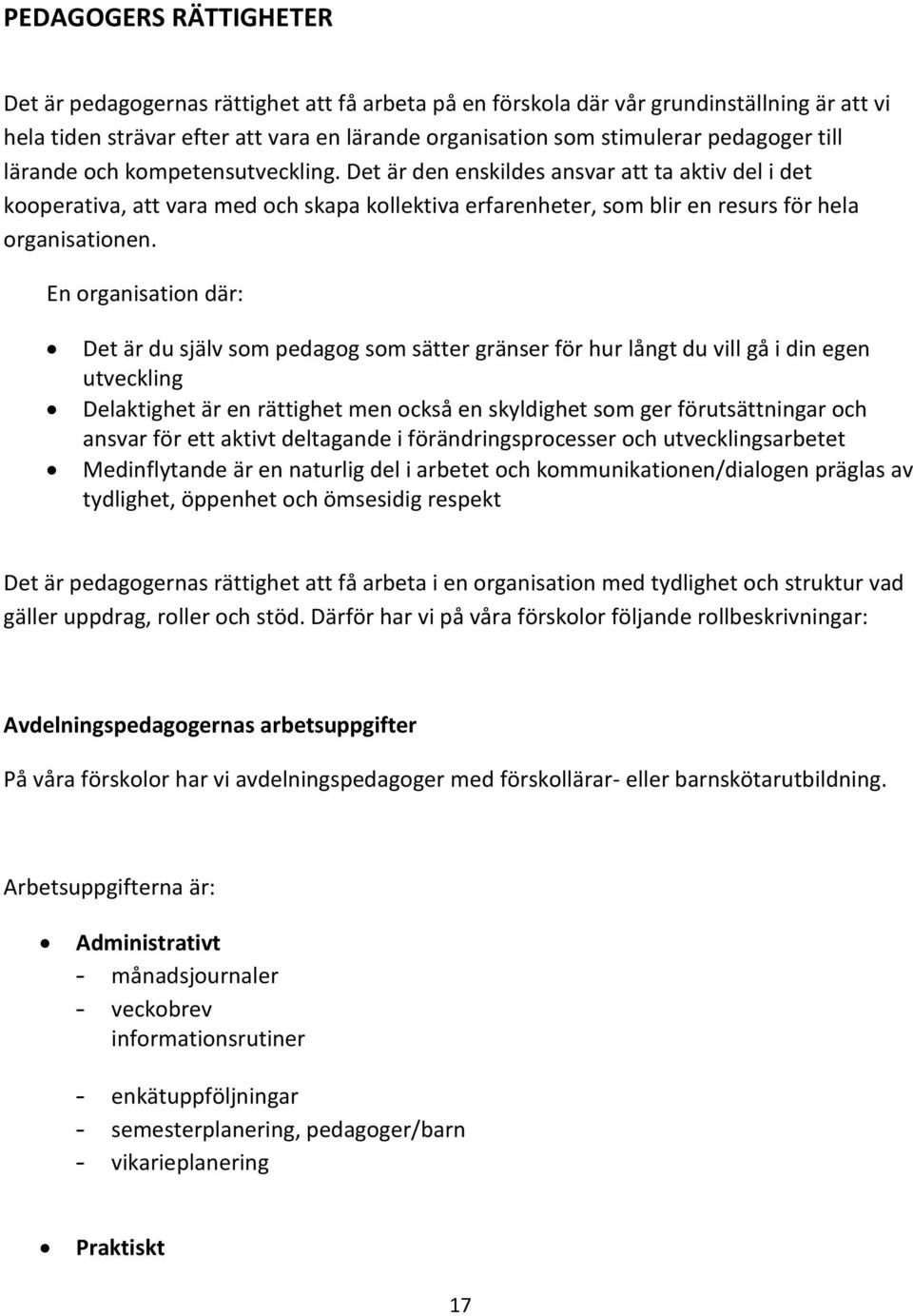 En organisation där: Det är du själv som pedagog som sätter gränser för hur långt du vill gå i din egen utveckling Delaktighet är en rättighet men också en skyldighet som ger förutsättningar och