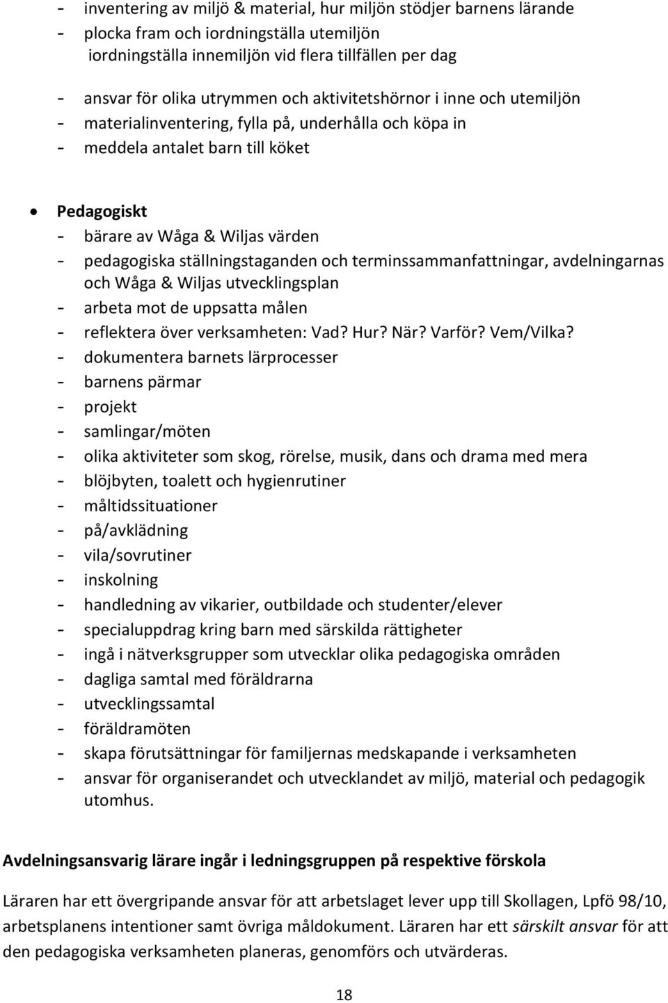 ställningstaganden och terminssammanfattningar, avdelningarnas och Wåga & Wiljas utvecklingsplan - arbeta mot de uppsatta målen - reflektera över verksamheten: Vad? Hur? När? Varför? Vem/Vilka?