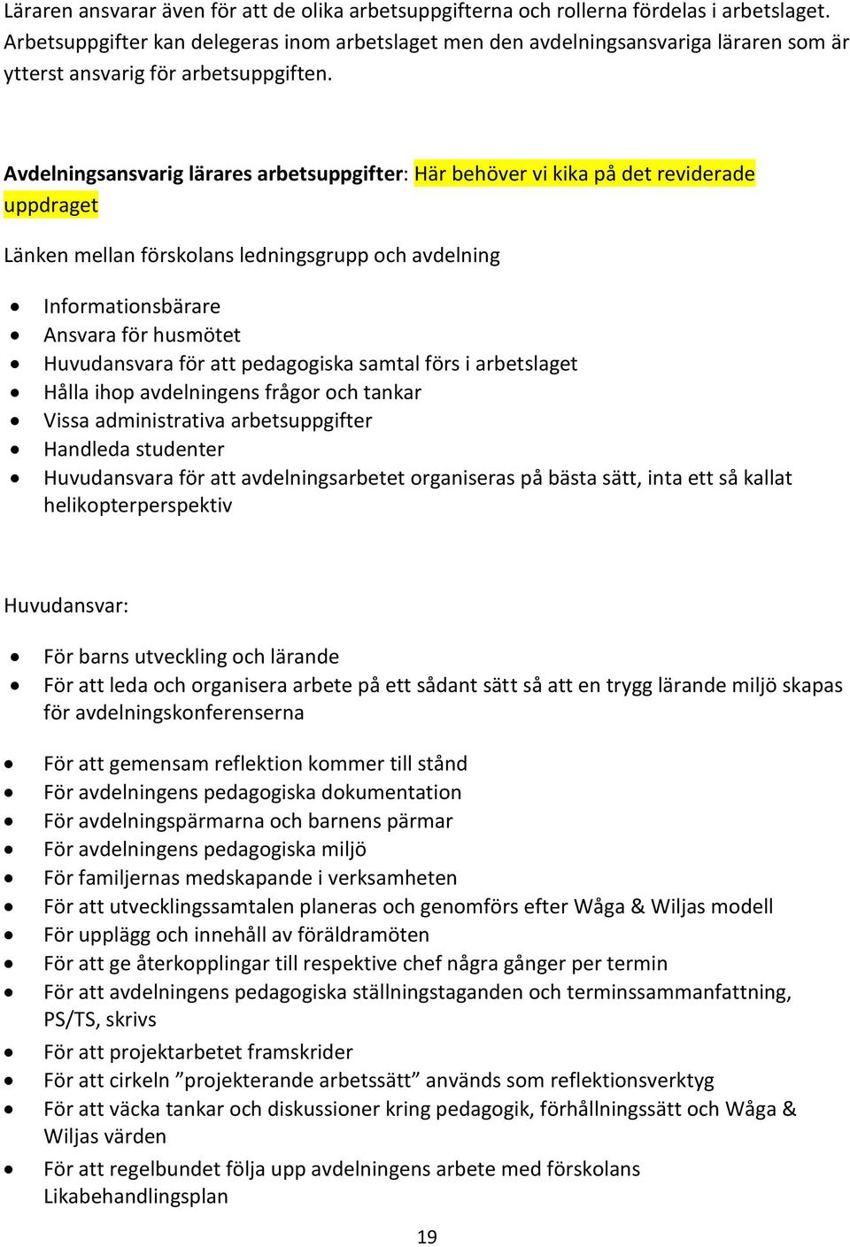 Avdelningsansvarig lärares arbetsuppgifter: Här behöver vi kika på det reviderade uppdraget Länken mellan förskolans ledningsgrupp och avdelning Informationsbärare Ansvara för husmötet Huvudansvara