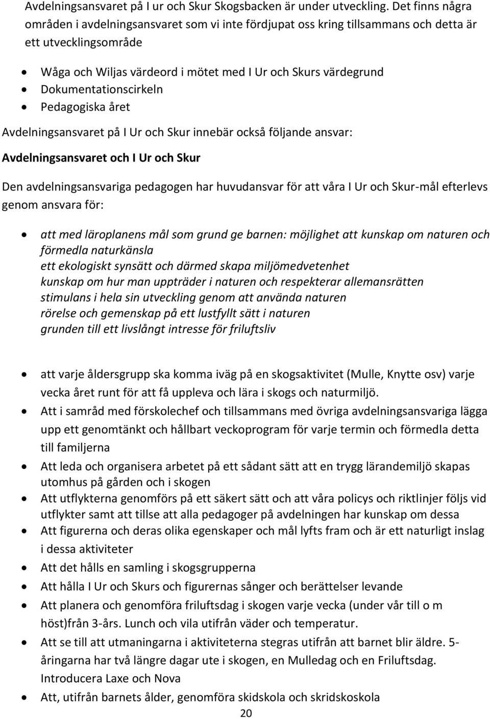 Dokumentationscirkeln Pedagogiska året Avdelningsansvaret på I Ur och Skur innebär också följande ansvar: Avdelningsansvaret och I Ur och Skur Den avdelningsansvariga pedagogen har huvudansvar för