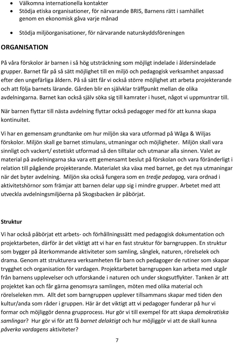 Barnet får på så sätt möjlighet till en miljö och pedagogisk verksamhet anpassad efter den ungefärliga åldern.