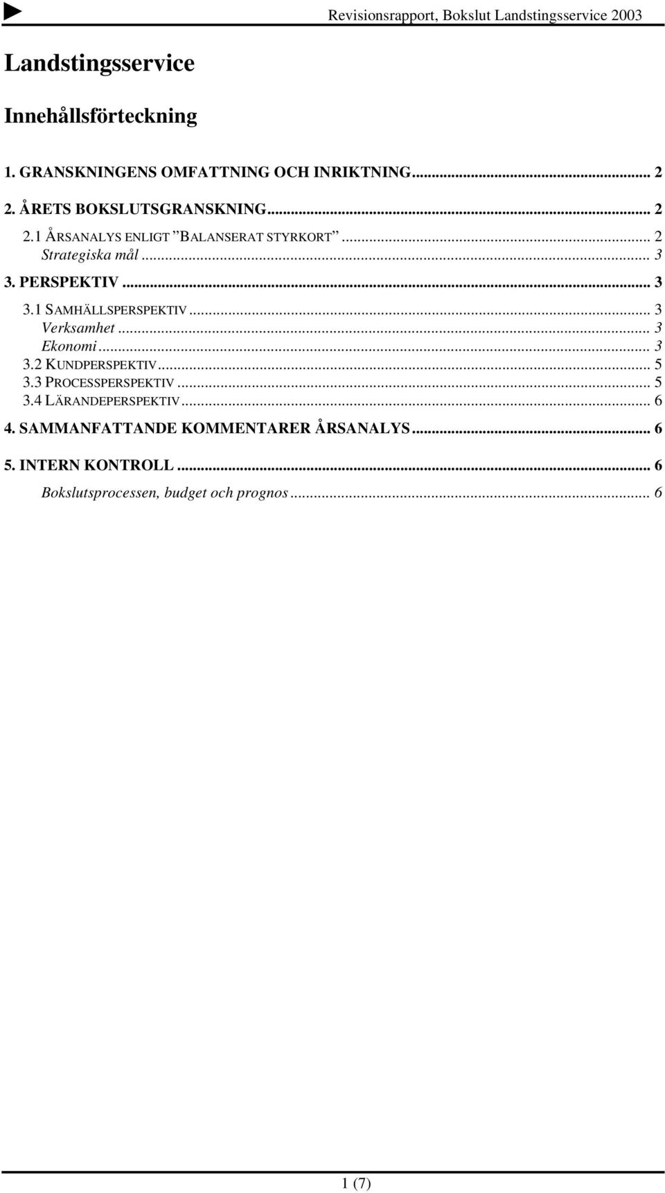 .. 3 Verksamhet... 3 Ekonomi... 3 3.2 KUNDPERSPEKTIV... 5 3.3 PROCESSPERSPEKTIV... 5 3.4 LÄRANDEPERSPEKTIV... 6 4.