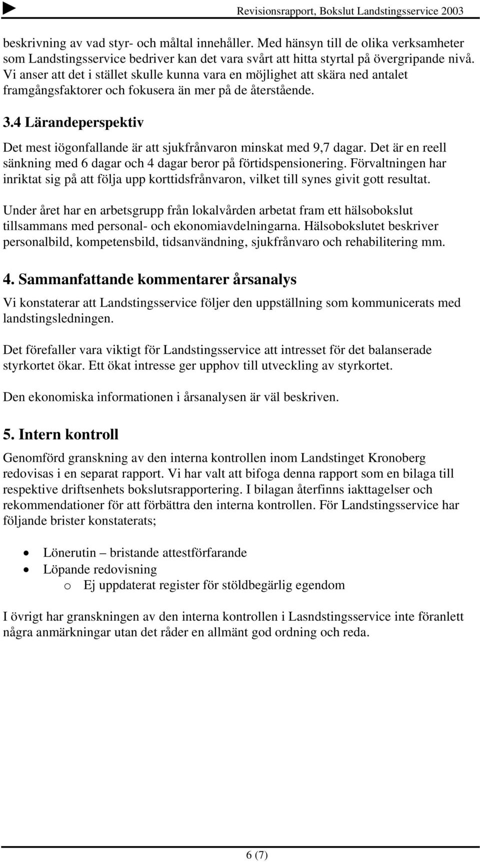 4 Lärandeperspektiv Det mest iögonfallande är att sjukfrånvaron minskat med 9,7 dagar. Det är en reell sänkning med 6 dagar och 4 dagar beror på förtidspensionering.