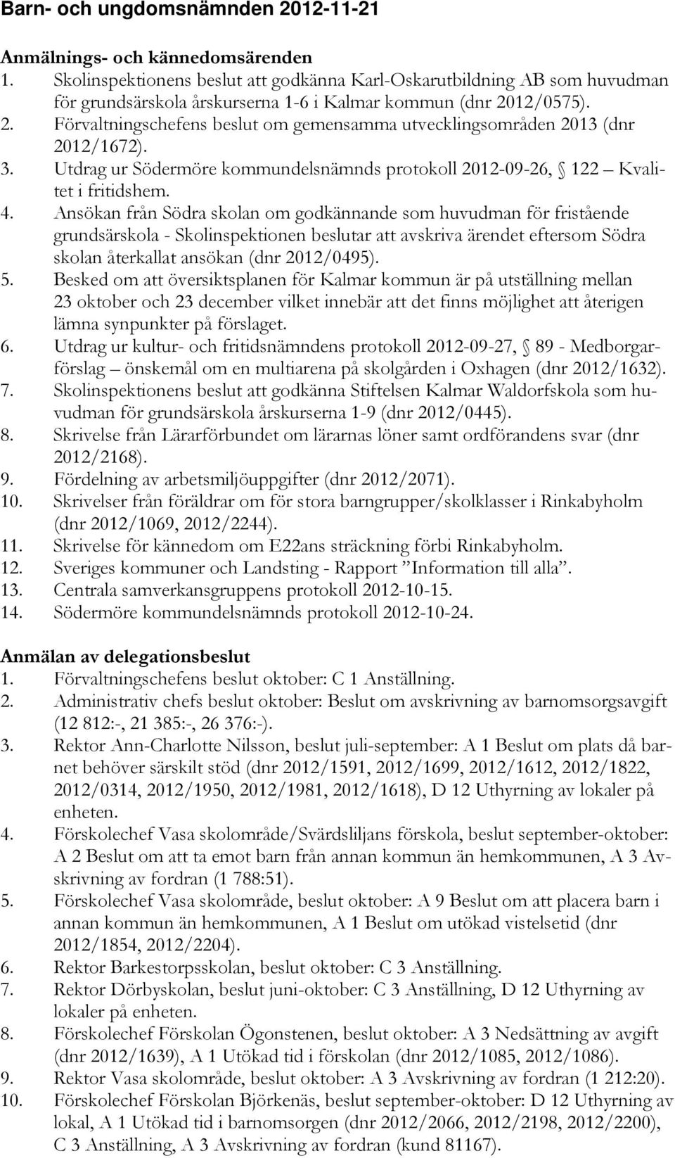 12/0575). 2. Förvaltningschefens beslut om gemensamma utvecklingsområden 2013 (dnr 2012/1672). 3. Utdrag ur Södermöre kommundelsnämnds protokoll 2012-09-26, 122 Kvalitet i fritidshem. 4.