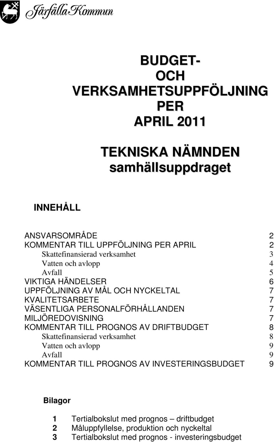 PERSONALFÖRHÅLLANDEN 7 MILJÖREDOVISNING 7 KOMMENTAR TILL PROGNOS AV DRIFTBUDGET 8 Skattefinansierad verksamhet 8 Vatten och avlopp 9 Avfall 9 KOMMENTAR