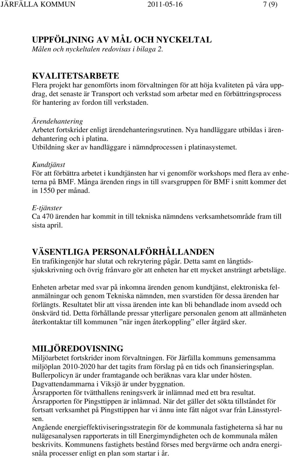 fordon till verkstaden. Ärendehantering Arbetet fortskrider enligt ärendehanteringsrutinen. Nya handläggare utbildas i ärendehantering och i platina.