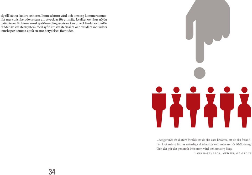 Inom kunskapsförmedlingssektorn kan utvecklandet och införandet av kvalitetssystem med syfte att kvalitetssäkra och validera individers kunskaper komma