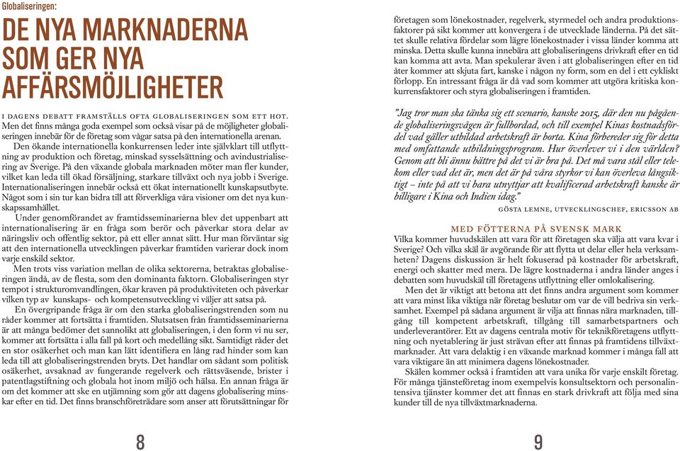 Den ökande internationella konkurrensen leder inte självklart till utflyttning av produktion och företag, minskad sysselsättning och avindustrialisering av Sverige.