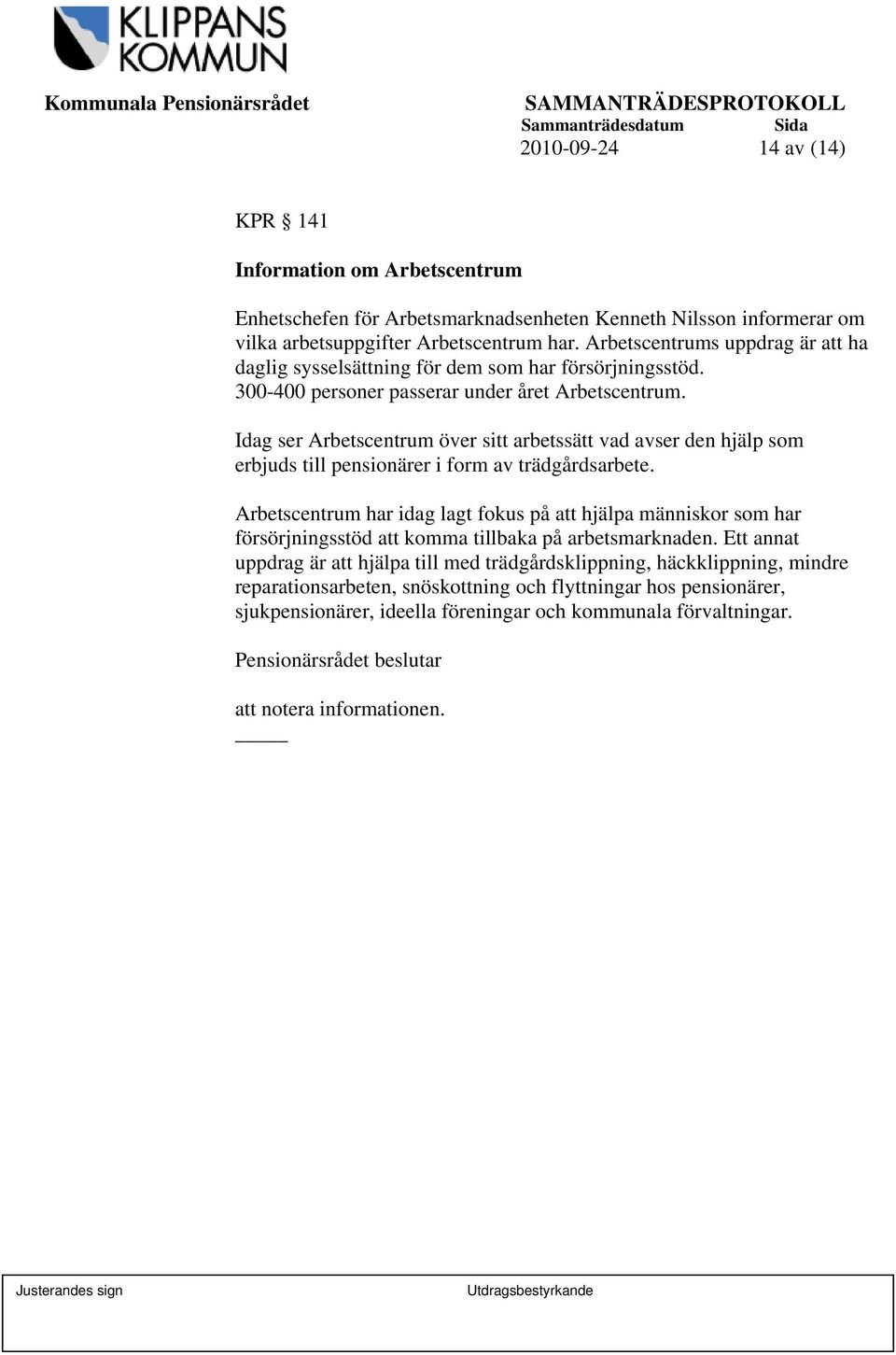 Idag ser Arbetscentrum över sitt arbetssätt vad avser den hjälp som erbjuds till pensionärer i form av trädgårdsarbete.