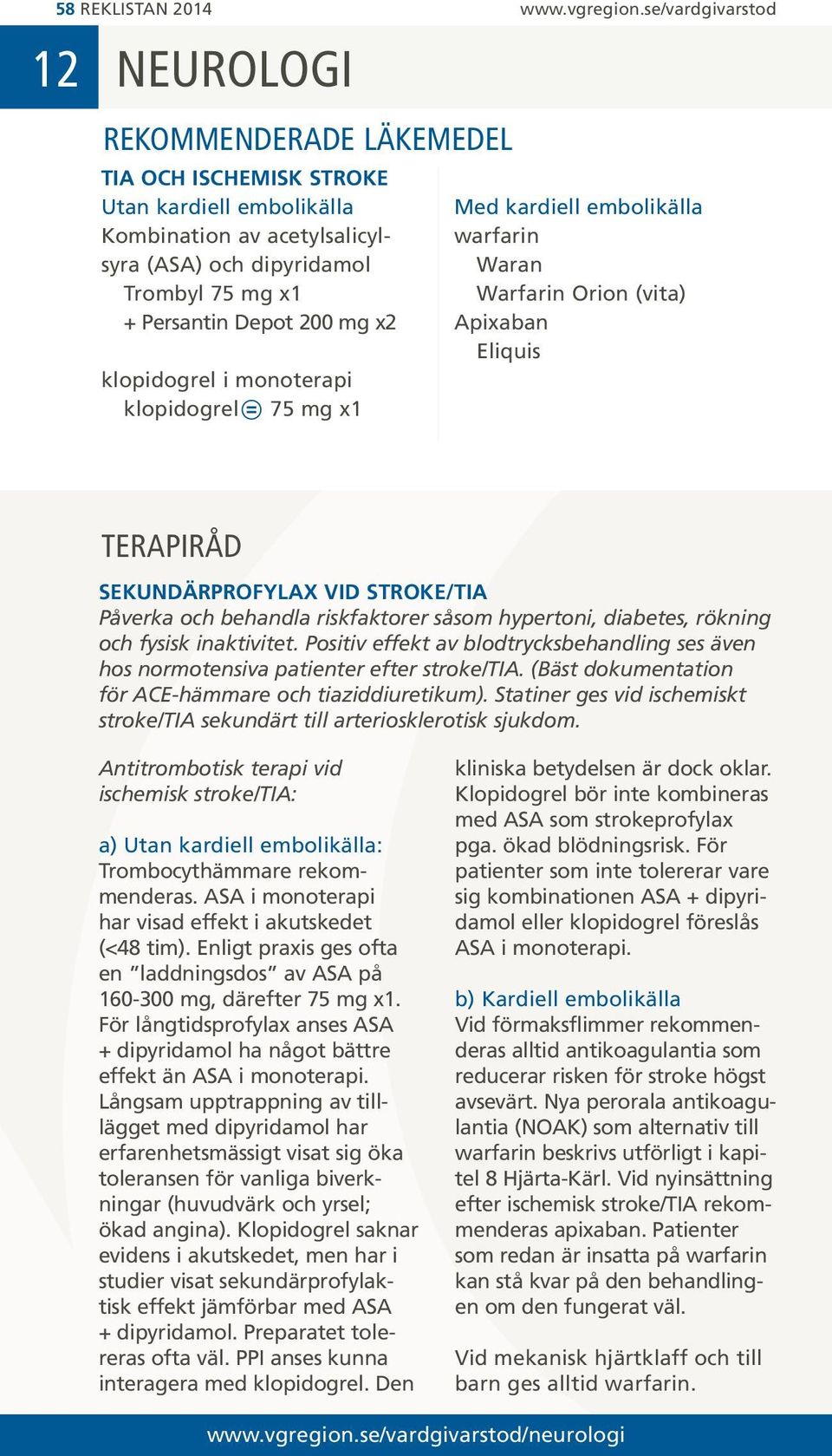 klopidogrel mg x Med kardiell embolikälla warfarin Waran Warfarin Orion (vita) Apixaban Eliquis SEKUNDÄRPROFYLAX VID STROKE/TIA Påverka och behandla riskfaktorer såsom hypertoni, diabetes, rökning