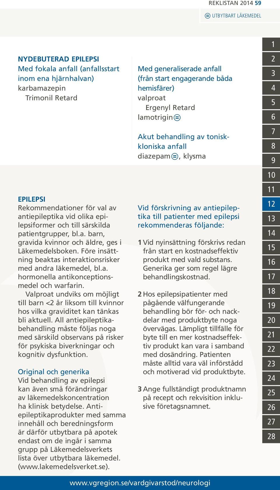 Valproat undviks om möjligt till barn < år liksom till kvinnor hos vilka graviditet kan tänkas bli aktuell.