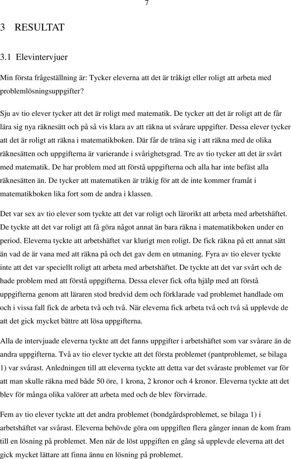 Dessa elever tycker att det är roligt att räkna i matematikboken. Där får de träna sig i att räkna med de olika räknesätten och uppgifterna är varierande i svårighetsgrad.