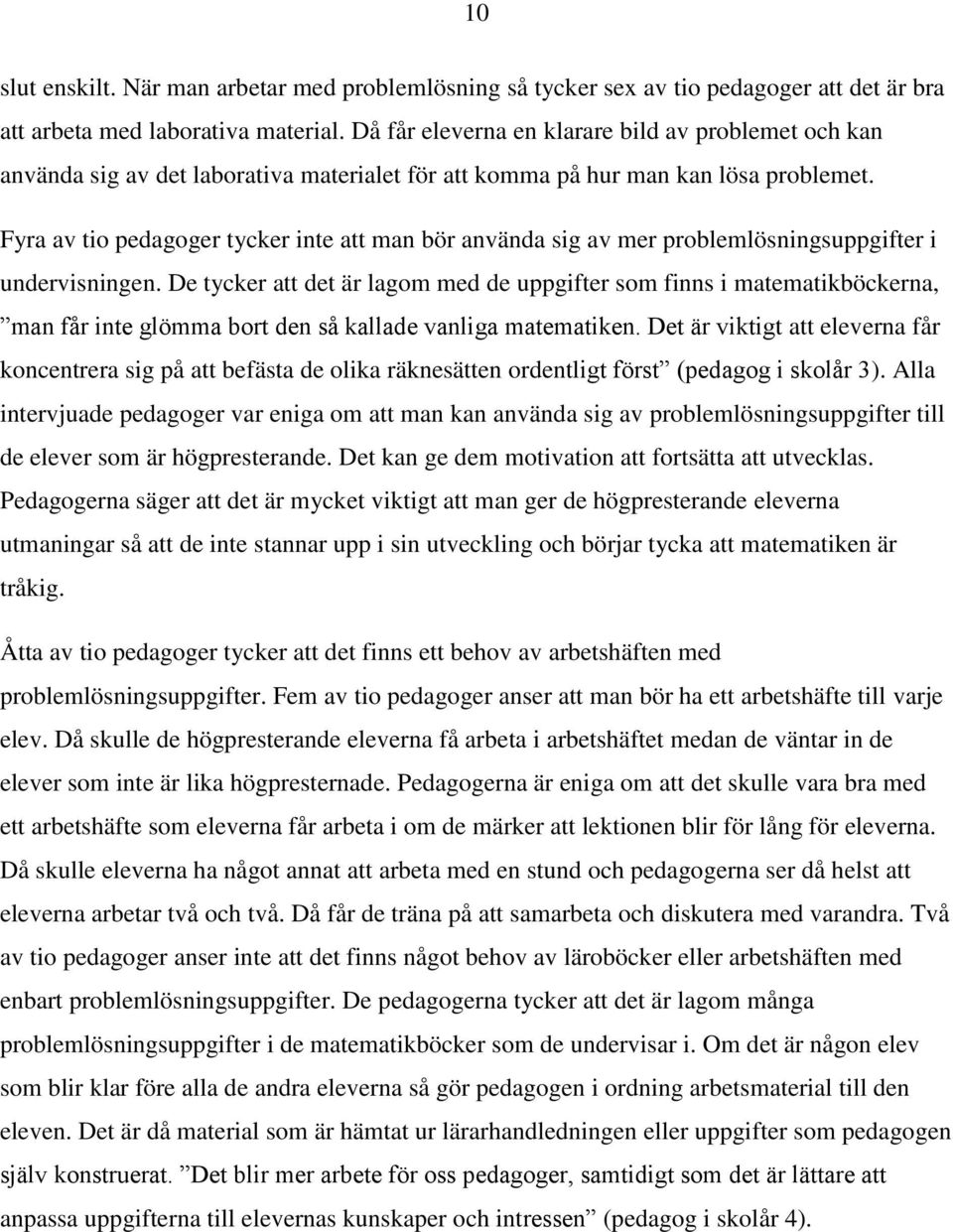 Fyra av tio pedagoger tycker inte att man bör använda sig av mer problemlösningsuppgifter i undervisningen.