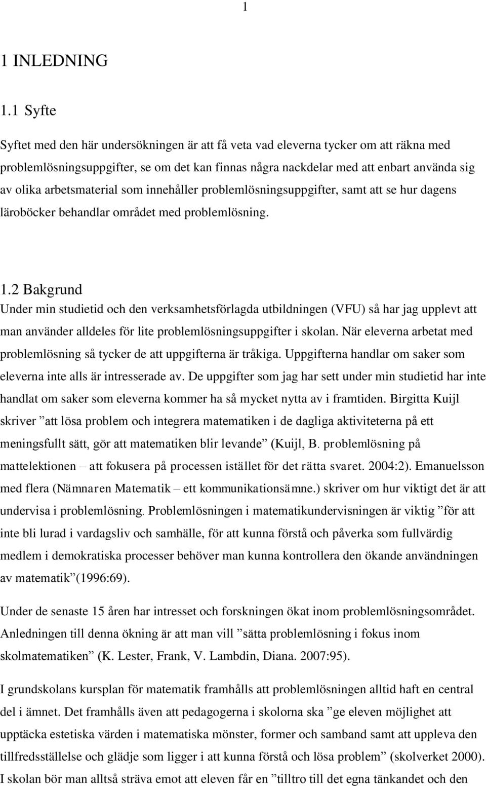 arbetsmaterial som innehåller problemlösningsuppgifter, samt att se hur dagens läroböcker behandlar området med problemlösning. 1.