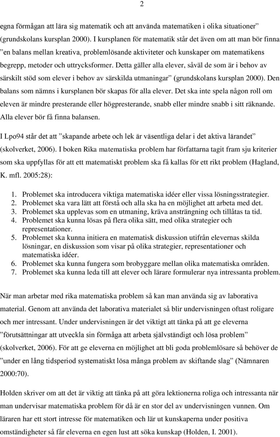 Detta gäller alla elever, såväl de som är i behov av särskilt stöd som elever i behov av särskilda utmaningar (grundskolans kursplan 2000).