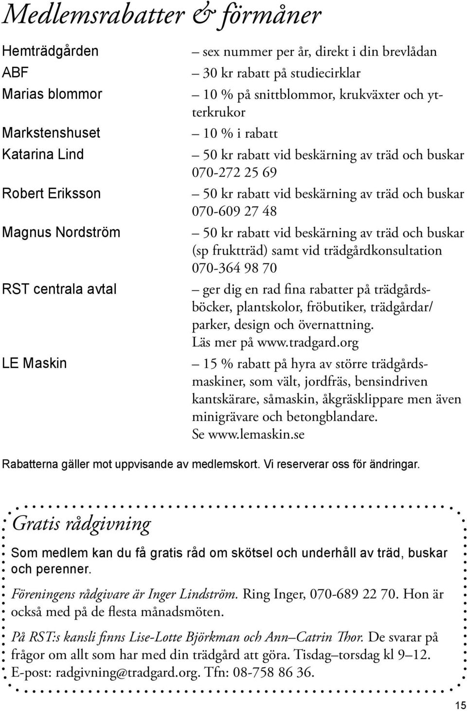 070-609 27 48 50 kr rabatt vid beskärning av träd och buskar (sp fruktträd) samt vid trädgårdkonsultation 070-364 98 70 ger dig en rad fina rabatter på trädgårdsböcker, plantskolor, fröbutiker,