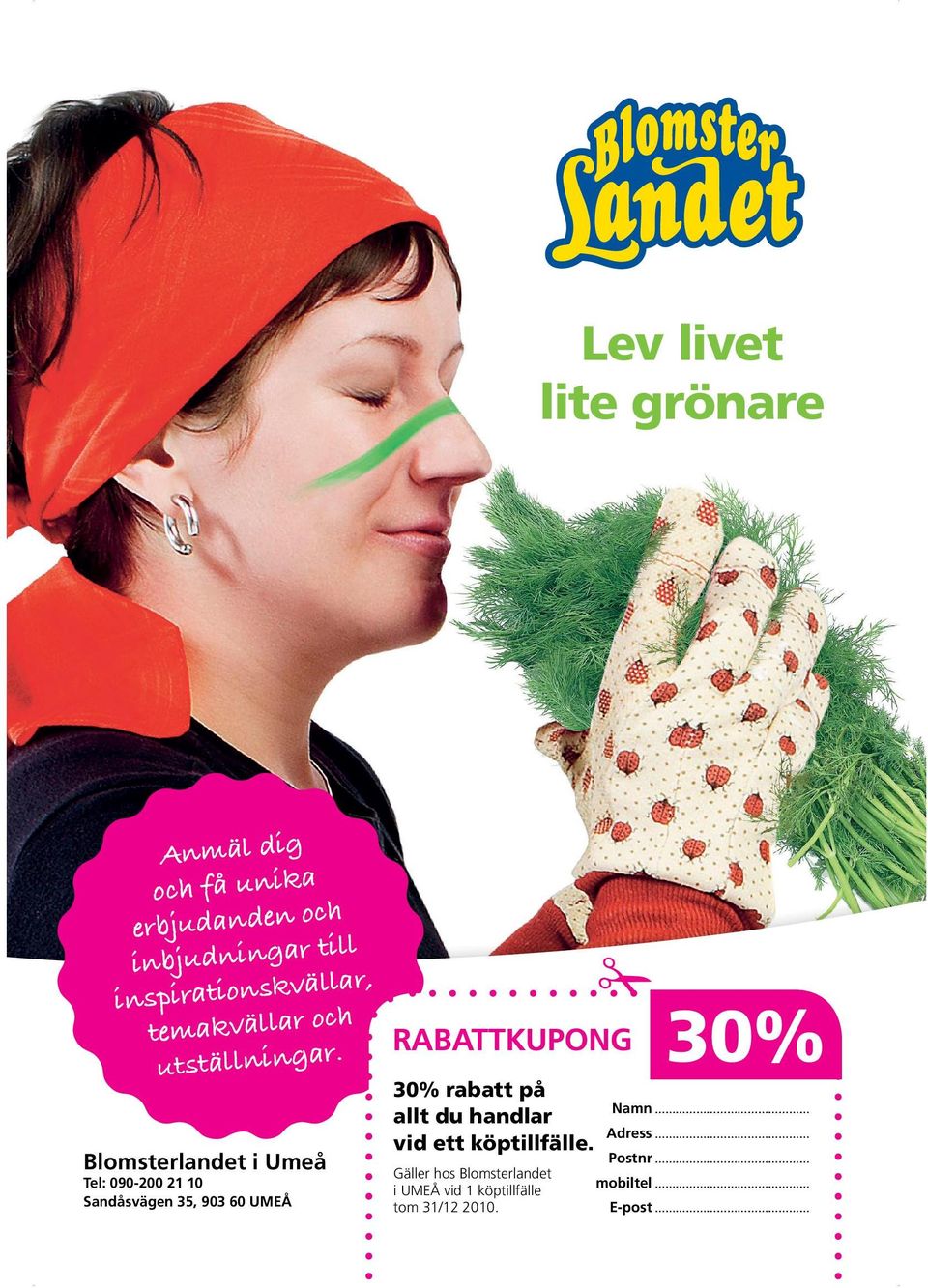 Blomsterlandet i Umeå Tel: 090-200 21 10 Sandåsvägen 35, 903 60 UMEÅ RABATTKUPONG 30% rabatt på allt