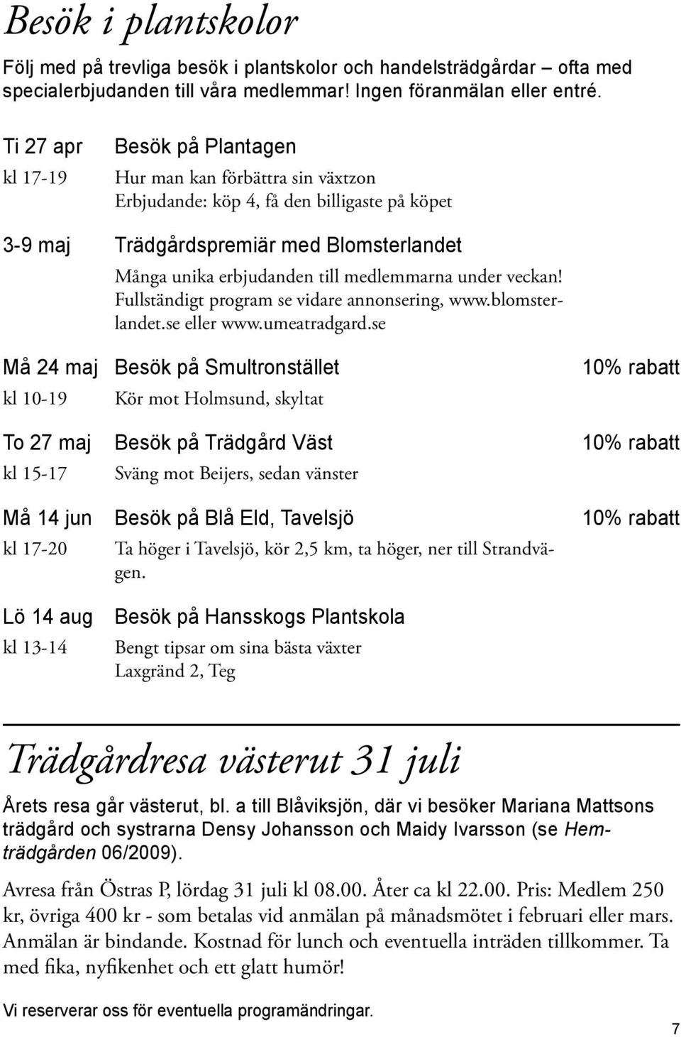 medlemmarna under veckan! Fullständigt program se vidare annonsering, www.blomsterlandet.se eller www.umeatradgard.