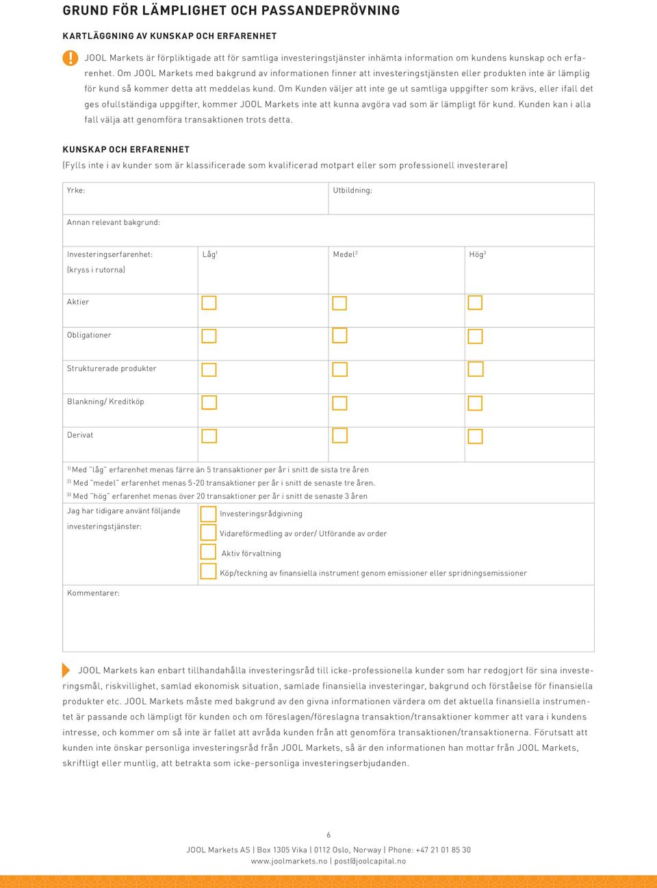 Om JOOL Markets med bakgrund av informationen finner att investeringstjänsten eller produkten inte är lämplig för kund så kommer detta att meddelas kund.