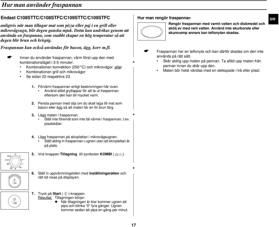 Innan du använder fraspannan, värm först upp den med kombinationsläget i 3-5 minuter: Kombinationen konvektion (250 C) och mikrovågor eller Kombinationen grill och mikrovågor Se sidan 22 respektive